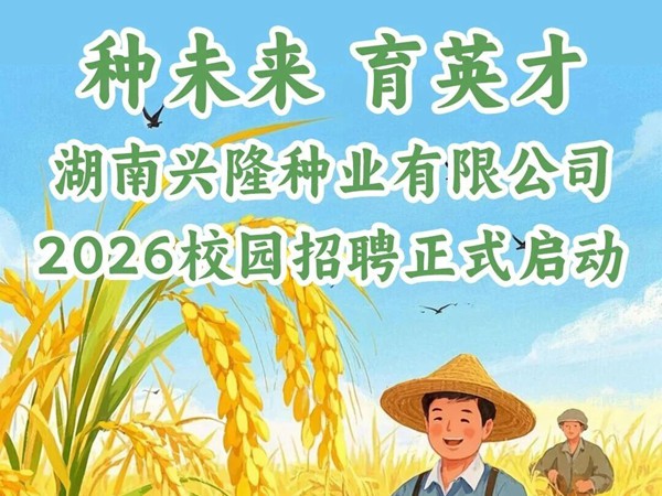 種未來 育英才|湖南興隆種業(yè)有限公司2026校園招聘正式啟動